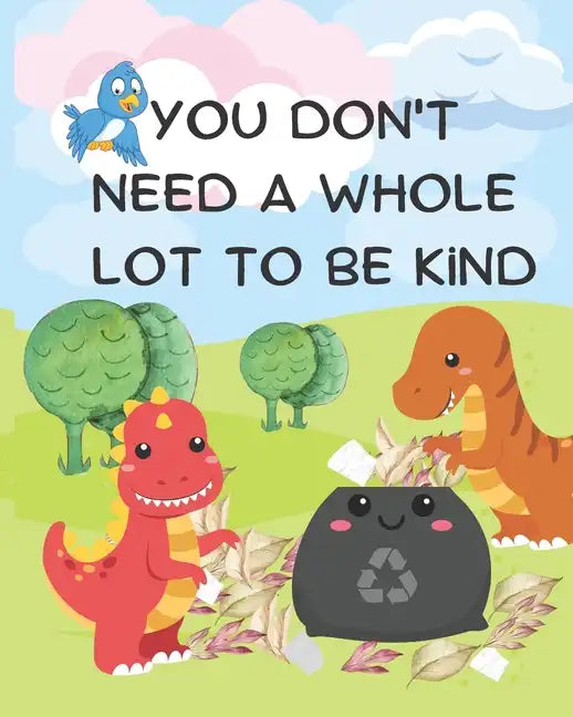 You Don't Need A Whole Lot to be Kind: A Kindness Picture Book for Kids Ages 0-6 - Paperback