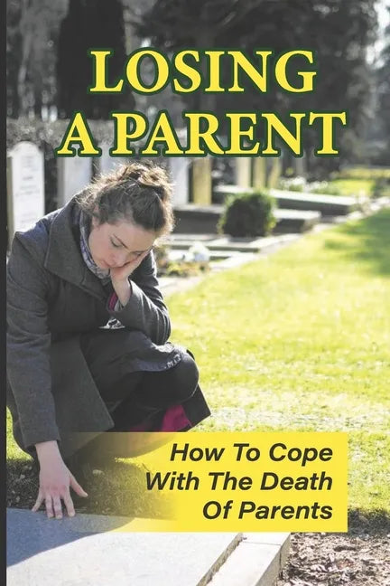 Losing A Parent: How To Cope With The Death Of Parents: The Death Of A Parent - Paperback