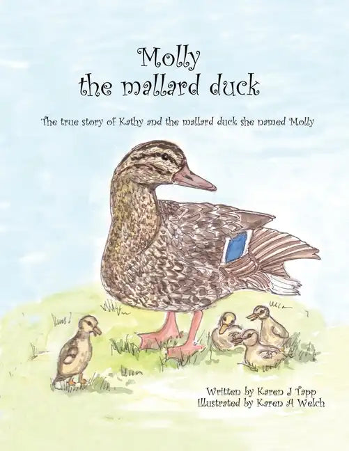 Molly the Mallard Duck: The True Story of Kathy and the Mallard Duck She Named Molly - Paperback