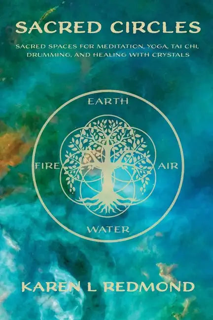 Sacred Circles: Sacred spaces for meditation, yoga, tai chi, drumming, and healing with crystals - Paperback