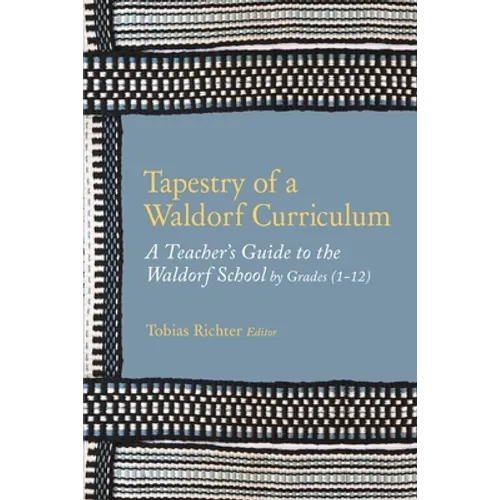 Tapestry of a Waldorf Curriculum: A Teacher's Guide to the Waldorf School by Grades (1-12) and by Subjects - Paperback