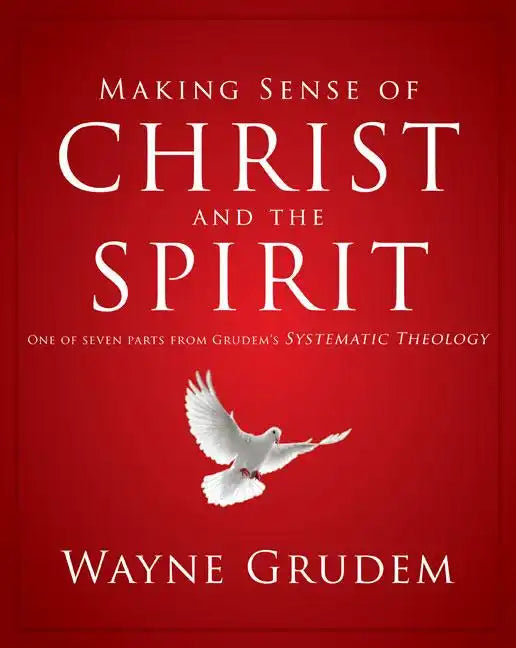 Making Sense of Christ and the Spirit: One of Seven Parts from Grudem's Systematic Theology 4 - Paperback
