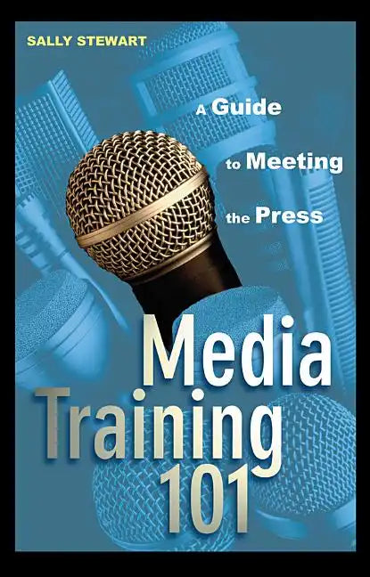 Media Training 101: A Guide to Meeting the Press - Hardcover