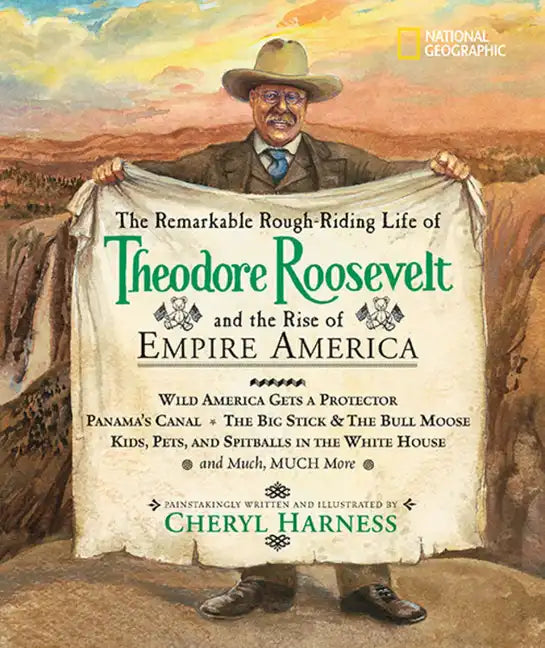 The Remarkable Rough-Riding Life of Theodore Roosevelt and the Rise of Empire America: Wild America Gets a Protector; Panama's Canal; The Big Stick & - Hardcover
