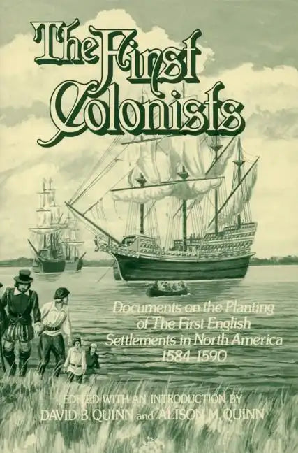 The First Colonists: Documents on the Planting of the First English Settlements in North America, 1584-1590 - Paperback