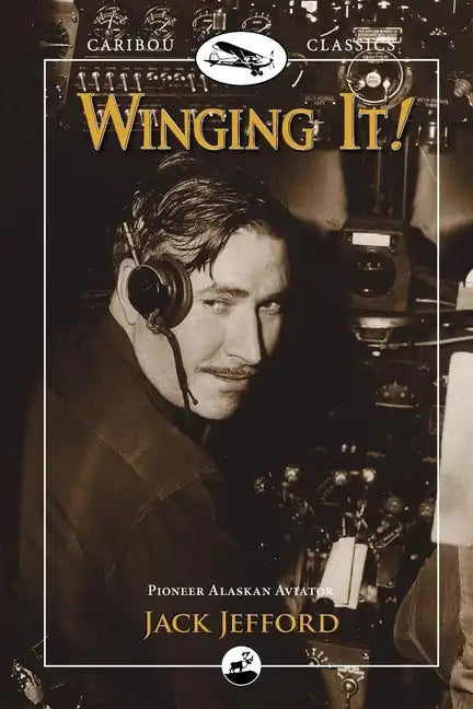 Winging It!: Jack Jefford, Pioneer Alaskan Aviator - Paperback