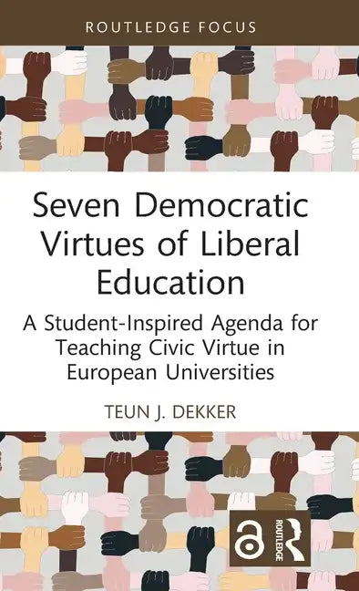Seven Democratic Virtues of Liberal Education: A Student-Inspired Agenda for Teaching Civic Virtue in European Universities - Hardcover
