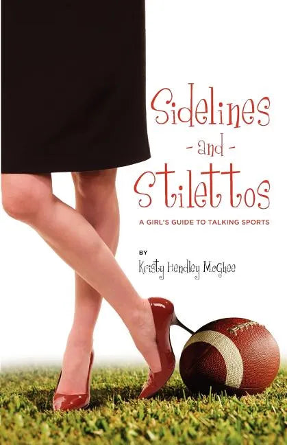 Sidelines and Stilettos: A Girl's Guide to Talking Sports - Paperback