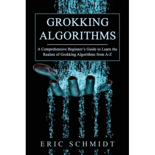 Grokking Algorithms: A Comprehensive Beginner's Guide to Learn the Realms of Grokking Algorithms from A-Z - Paperback