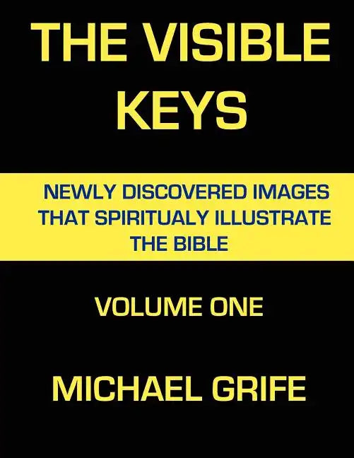 The Visible Keys: Newly Discovered Images That Spiritually Illustrate The Bible, Volume One - Paperback