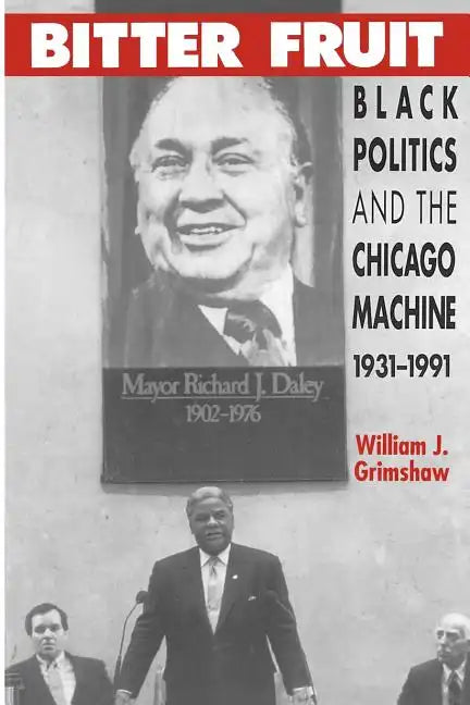 Bitter Fruit: Black Politics and the Chicago Machine, 1931-1991 - Paperback