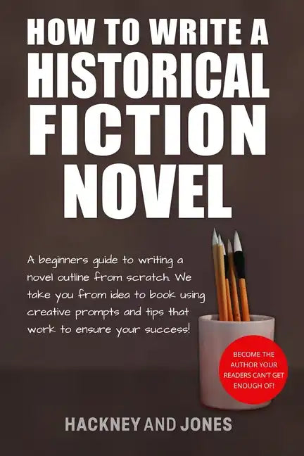 How To Write A Historical Fiction Novel: A Beginner's Guide To Writing A Novel Outline From Scratch. We Take You From Idea To Book Using Creative Prom - Paperback