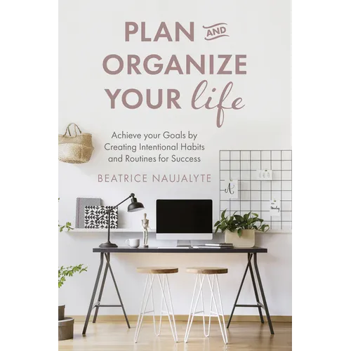 Plan and Organize Your Life: Achieve Your Goals by Creating Intentional Habits and Routines for Success (Productivity, Get Organized, Personal Goals, - Paperback