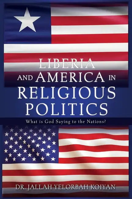 Liberia and America in Religious Politics: What is God Saying to the Nations? - Paperback