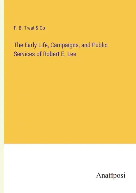 The Early Life, Campaigns, and Public Services of Robert E. Lee - Paperback