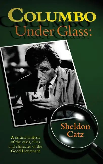 Columbo Under Glass - A Critical Analysis of the Cases, Clues and Character of the Good Lieutenant (Hardback) - Hardcover