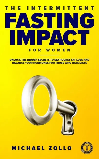 The Intermittent Fasting Impact for Women: Unlock the Hidden Secrets to Skyrocket Fat Loss and Balance Your Hormones for Those Who Hate Diets - Paperback