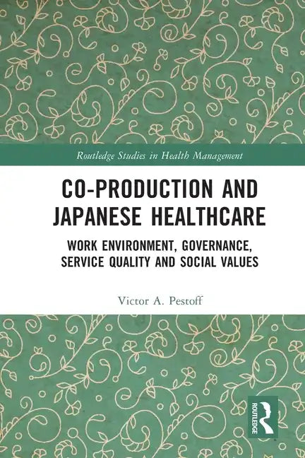 Co-Production and Japanese Healthcare: Work Environment, Governance, Service Quality and Social Values - Paperback