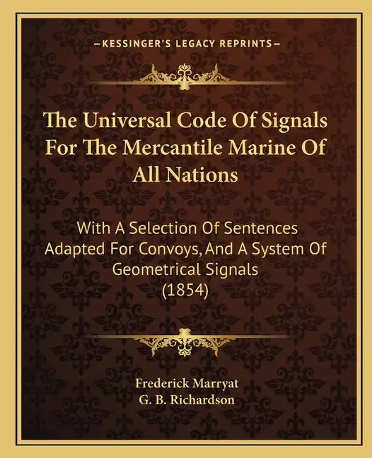 The Universal Code of Signals for the Mercantile Marine of All Nations: With a Selection of Sentences Adapted for Convoys, and a System of Geometrical - Paperback