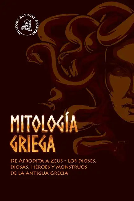 Mitología griega: De Afrodita a Zeus - Los dioses, diosas, héroes y monstruos de la antigua Grecia - Paperback