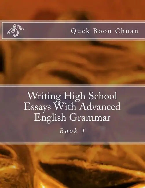 Writing High School Essays With Advanced English Grammar: Book 1 - Paperback
