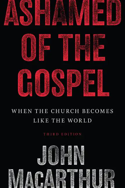 Ashamed of the Gospel: When the Church Becomes Like the World (3rd Edition) - Paperback