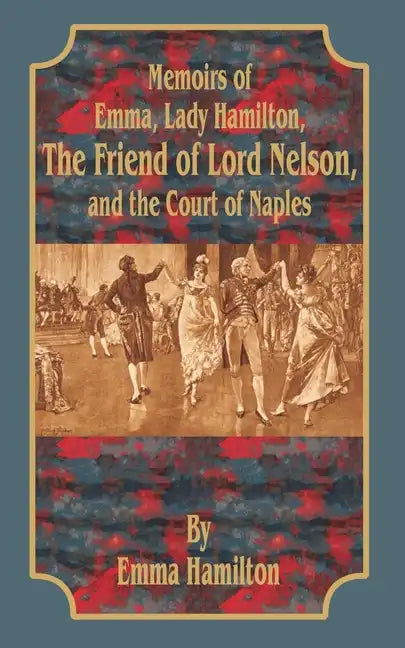 Memoirs of Emma, Lady Hamilton: The Friend of Lord Nelson, and the Court of Naples - Paperback