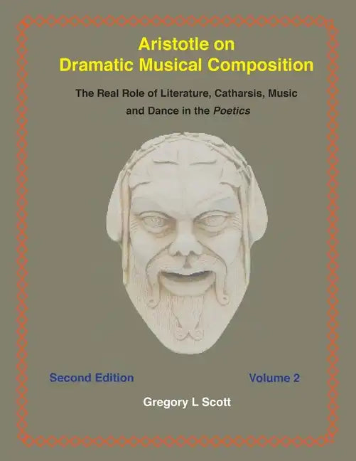 Aristotle on Dramatic Musical Composition: The Real Role of Literature, Catharsis, Music and Dance in the POETICS - Paperback
