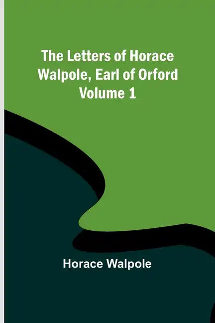 The Letters of Horace Walpole, Earl of Orford - Volume 1 - Paperback