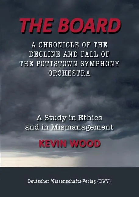 The Board. A chronicle of the decline and fall of the Pottstown Symphony Orchestra: A study in Ethics and in Mismanagement - Paperback