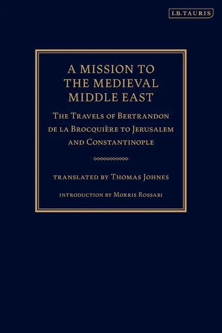 A Mission to the Medieval Middle East: The Travels of Bertrandon de la Brocquière to Jerusalem and Constantinople - Paperback