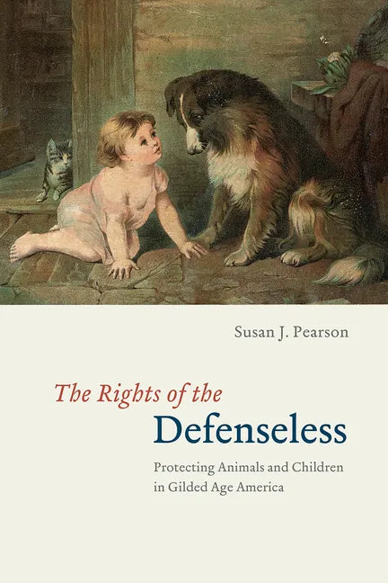 The Rights of the Defenseless: Protecting Animals and Children in Gilded Age America - Paperback
