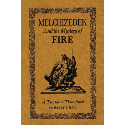 Melchizedek and the Mystery of Fire: A Treatise in Three Parts - Paperback