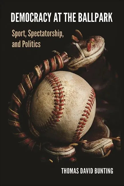 Democracy at the Ballpark: Sport, Spectatorship, and Politics - Paperback