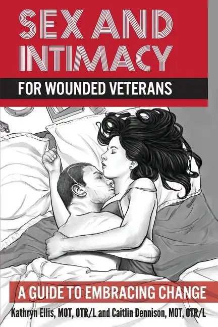 Sex and Intimacy for Wounded Veterans: A Guide to Embracing Change - Paperback