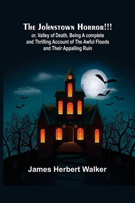 The Johnstown Horror!!!; or, Valley of Death, being A complete and Thrilling Account of the Awful Floods and Their Appalling Ruin - Paperback