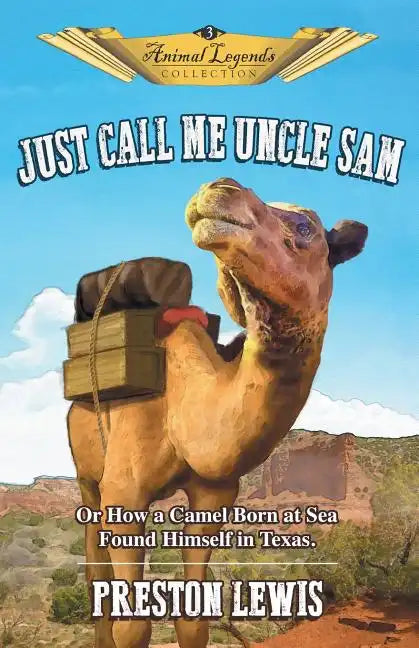 Just Call Me Uncle Sam: Or How a Camel Born at Sea Found Himself in Texas - Paperback