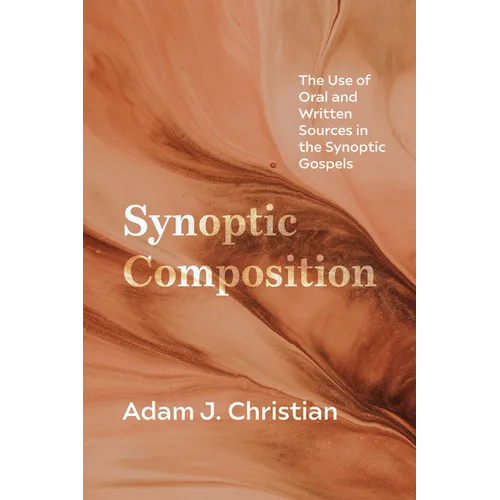 Synoptic Composition: The Use of Oral and Written Sources in the Synoptic Gospels - Paperback