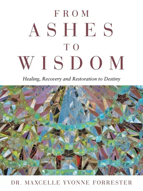 From Ashes to Wisdom: Healing, Recovery and Restoration to Destiny - Paperback