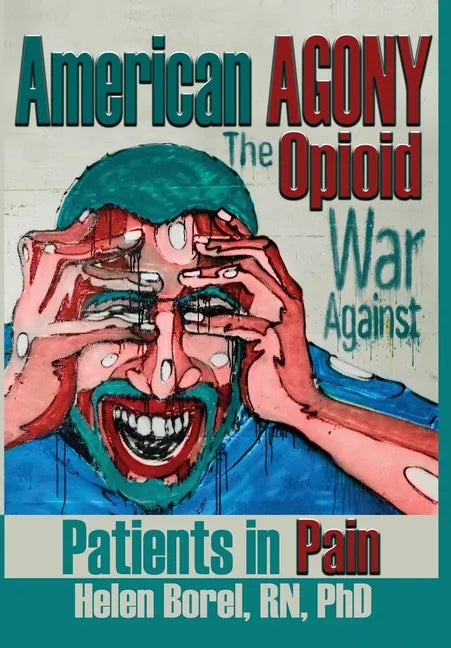 American Agony: The Opioid War Against Patients in Pain - Hardcover