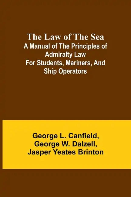 The Law of the Sea; A manual of the principles of admiralty law for students, mariners, and ship operators - Paperback