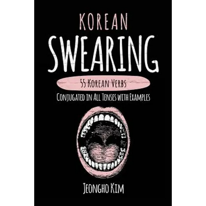 Korean Swearing: 55 Korean Verbs Conjugated in All Tenses with Examples - Paperback
