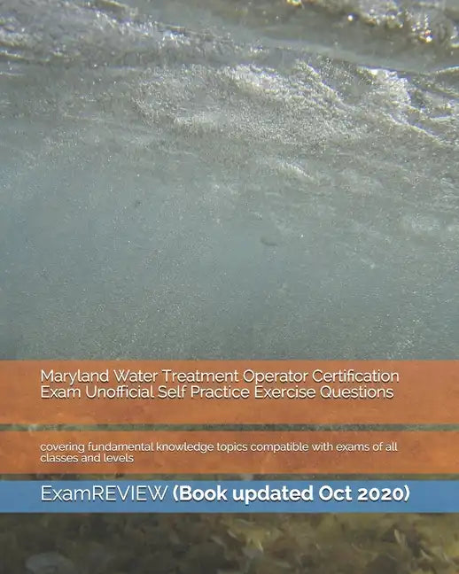 Maryland Water Treatment Operator Certification Exam Unofficial Self Practice Exercise Questions: covering fundamental knowledge topics compatible wit - Paperback