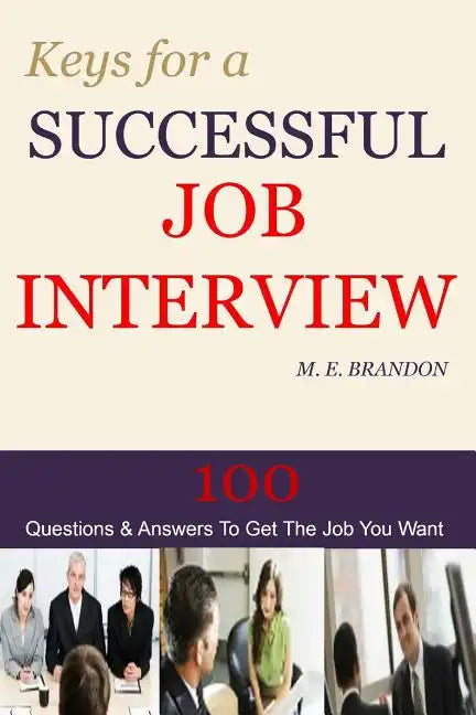 Keys For A Successful Job Interview: 100 Questions & Answers to Get the Job You Want - Paperback