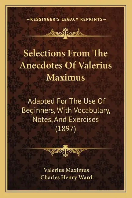 Selections From The Anecdotes Of Valerius Maximus: Adapted For The Use Of Beginners, With Vocabulary, Notes, And Exercises (1897) - Paperback