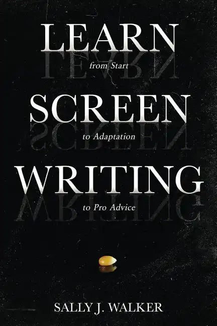 Learn Screenwriting: From Start to Adaptation to Pro Advice - Paperback