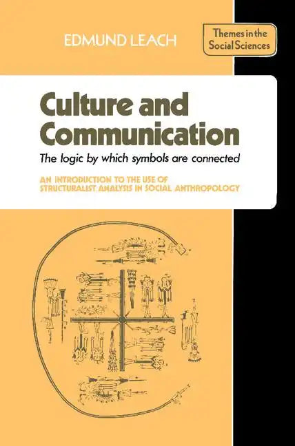 Culture and Communication: The Logic by Which Symbols Are Connected. an Introduction to the Use of Structuralist Analysis in Social Anthropology - Paperback