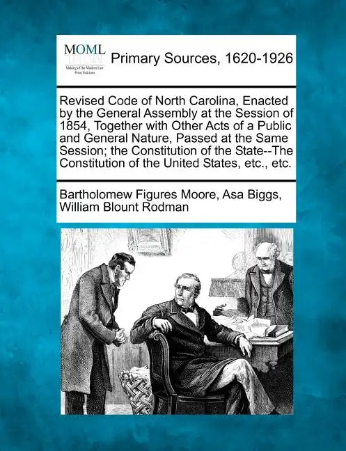 Revised Code of North Carolina, Enacted by the General Assembly at the Session of 1854, Together with Other Acts of a Public and General Nature, Passe - Paperback