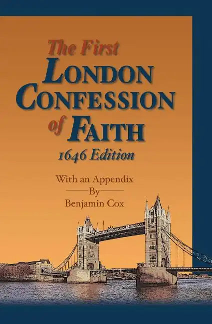 The First London Confession of Faith, 1646 Edition: With an Appendix by Benjamin Cox - Paperback