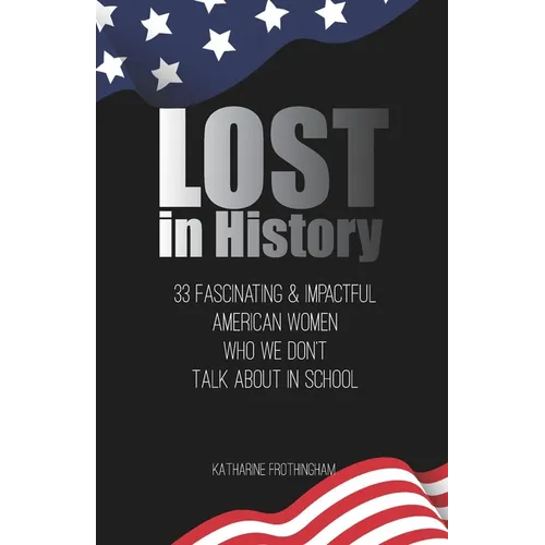 Lost In History: 33 Fascinating & Impactful American Women Who We Don't Talk About in School - Paperback